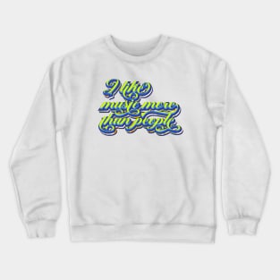 I like music more than people Crewneck Sweatshirt